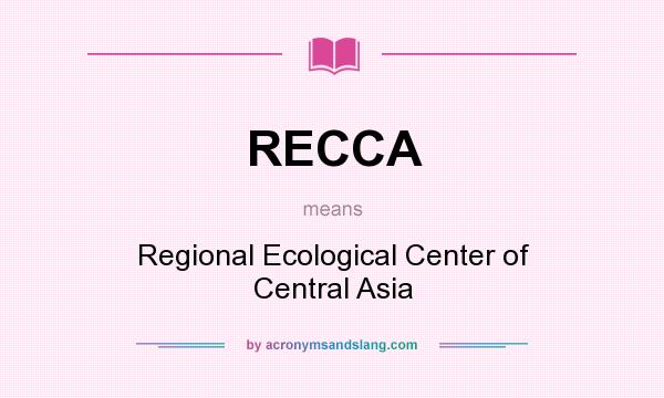 What does RECCA mean? It stands for Regional Ecological Center of Central Asia