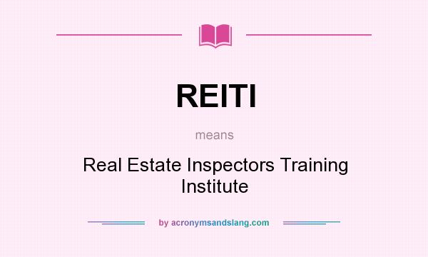 What does REITI mean? It stands for Real Estate Inspectors Training Institute