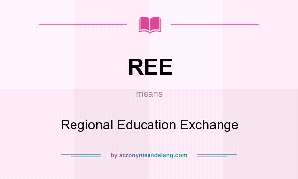 What does REE mean? It stands for Regional Education Exchange