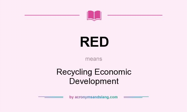 What does RED mean? It stands for Recycling Economic Development