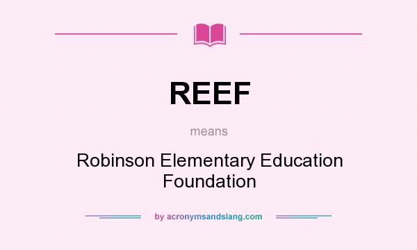 What does REEF mean? It stands for Robinson Elementary Education Foundation