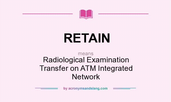 What does RETAIN mean? It stands for Radiological Examination Transfer on ATM Integrated Network