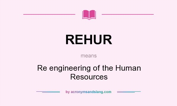 What does REHUR mean? It stands for Re engineering of the Human Resources