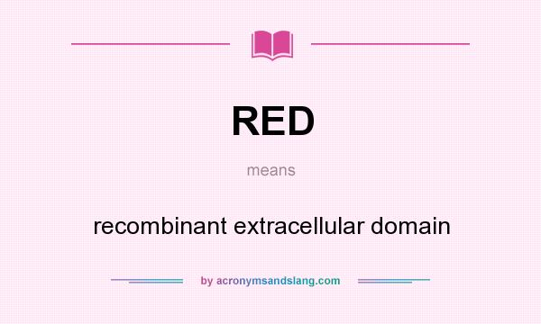 What does RED mean? It stands for recombinant extracellular domain
