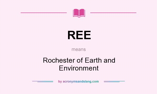 What does REE mean? It stands for Rochester of Earth and Environment