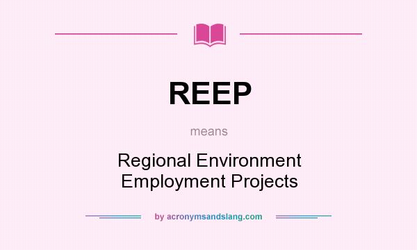 What does REEP mean? It stands for Regional Environment Employment Projects