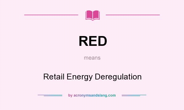 What does RED mean? It stands for Retail Energy Deregulation