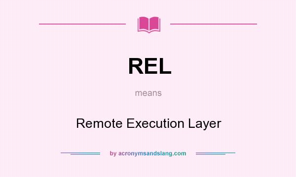What does REL mean? It stands for Remote Execution Layer