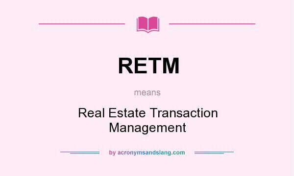 What does RETM mean? It stands for Real Estate Transaction Management
