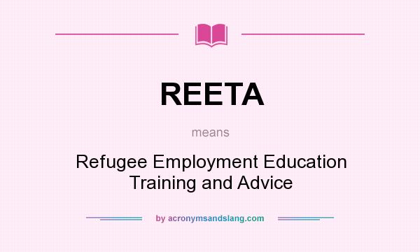 What does REETA mean? It stands for Refugee Employment Education Training and Advice