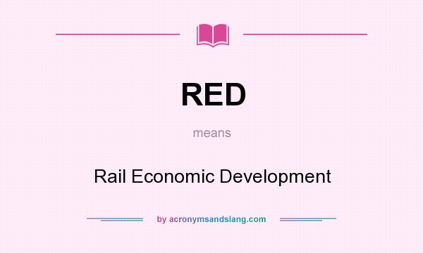 What does RED mean? It stands for Rail Economic Development