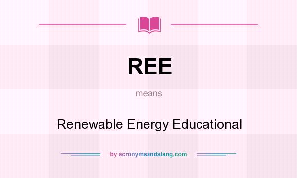 What does REE mean? It stands for Renewable Energy Educational