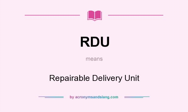What does RDU mean? It stands for Repairable Delivery Unit