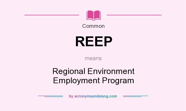 What does REEP mean? It stands for Regional Environment Employment Program