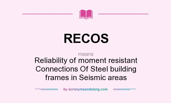 What does RECOS mean? It stands for Reliability of moment resistant Connections Of Steel building frames in Seismic areas