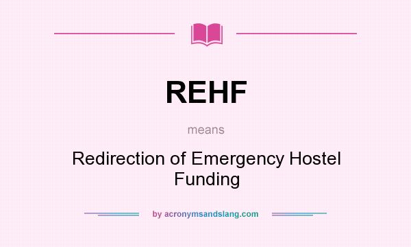 What does REHF mean? It stands for Redirection of Emergency Hostel Funding