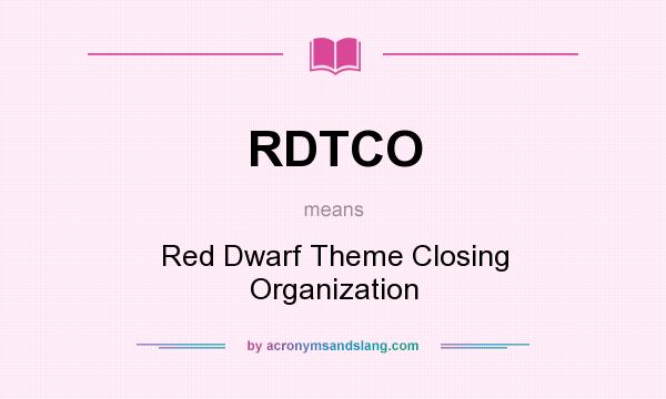 What does RDTCO mean? It stands for Red Dwarf Theme Closing Organization