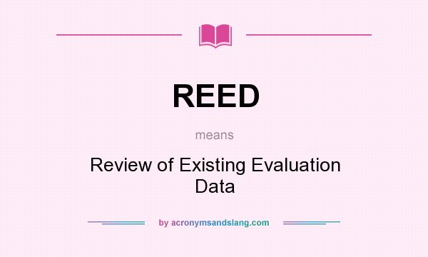 What does REED mean? It stands for Review of Existing Evaluation Data