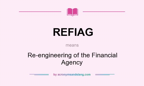 What does REFIAG mean? It stands for Re-engineering of the Financial Agency