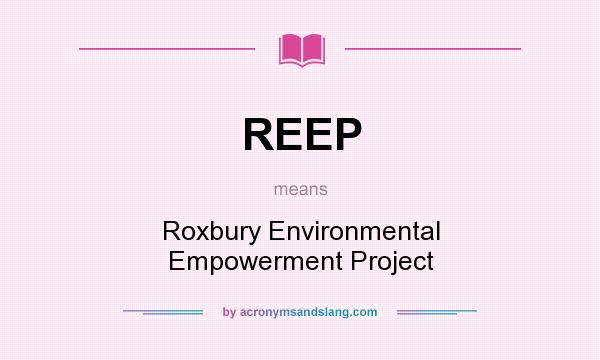 What does REEP mean? It stands for Roxbury Environmental Empowerment Project