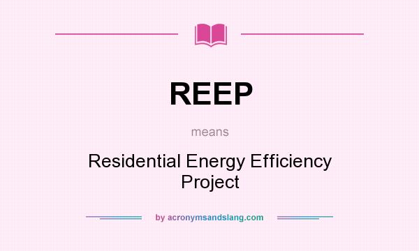 What does REEP mean? It stands for Residential Energy Efficiency Project
