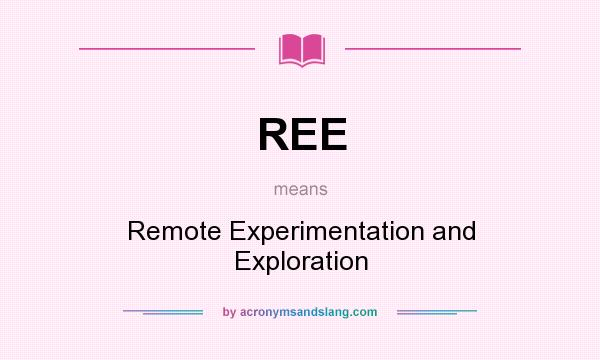 What does REE mean? It stands for Remote Experimentation and Exploration