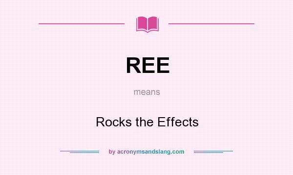 What does REE mean? It stands for Rocks the Effects