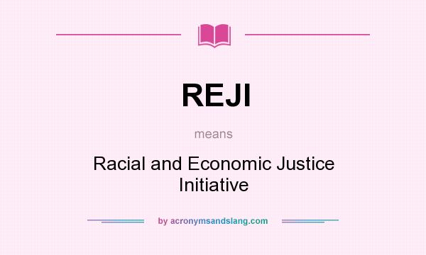 What does REJI mean? It stands for Racial and Economic Justice Initiative
