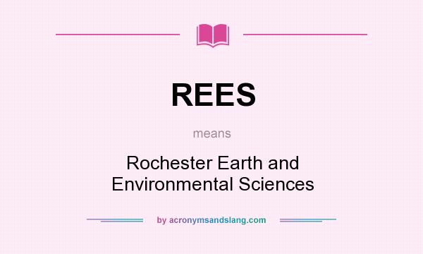 What does REES mean? It stands for Rochester Earth and Environmental Sciences