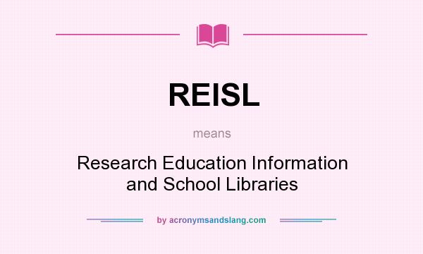 What does REISL mean? It stands for Research Education Information and School Libraries