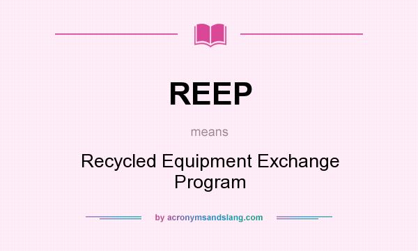 What does REEP mean? It stands for Recycled Equipment Exchange Program