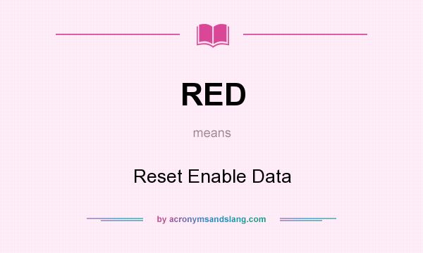 What does RED mean? It stands for Reset Enable Data
