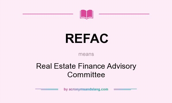What does REFAC mean? It stands for Real Estate Finance Advisory Committee