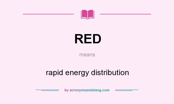 What does RED mean? It stands for rapid energy distribution