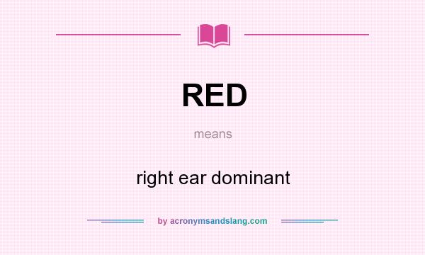 What does RED mean? It stands for right ear dominant