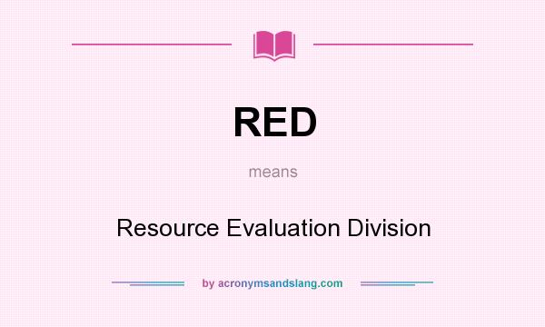What does RED mean? It stands for Resource Evaluation Division