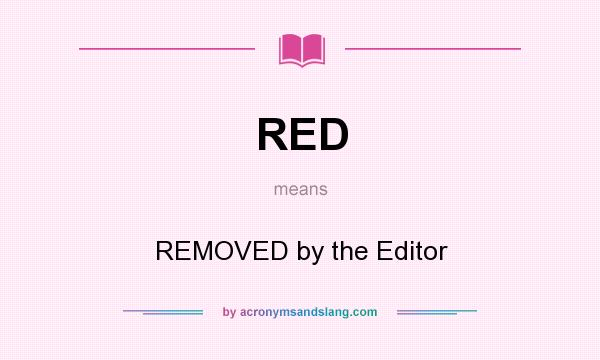 What does RED mean? It stands for REMOVED by the Editor