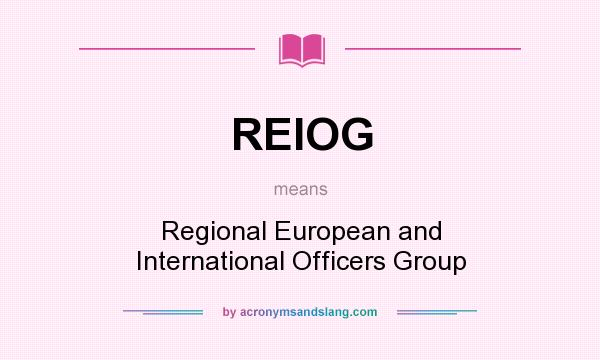 What does REIOG mean? It stands for Regional European and International Officers Group