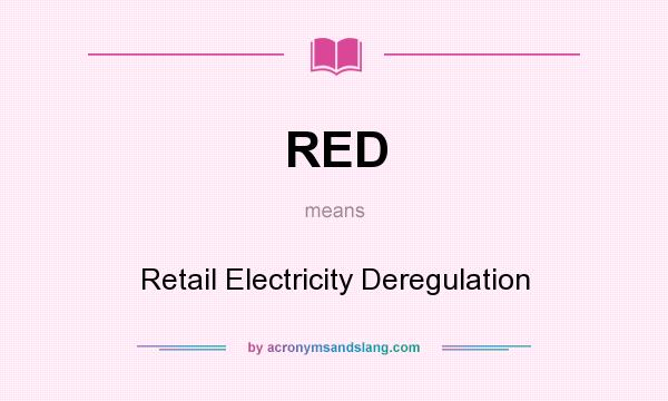 What does RED mean? It stands for Retail Electricity Deregulation