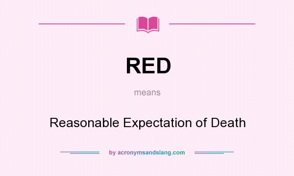 What does RED mean? It stands for Reasonable Expectation of Death