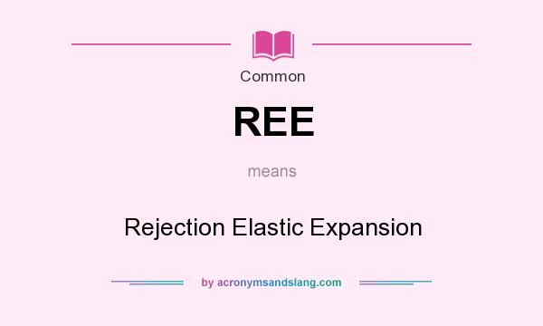 What does REE mean? It stands for Rejection Elastic Expansion