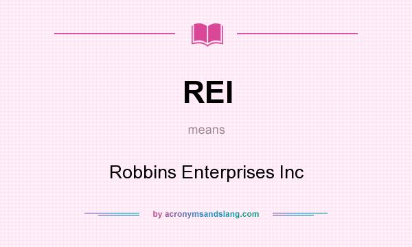 What does REI mean? It stands for Robbins Enterprises Inc