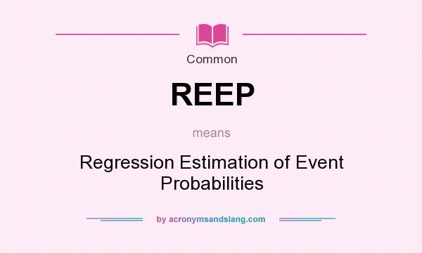 What does REEP mean? It stands for Regression Estimation of Event Probabilities