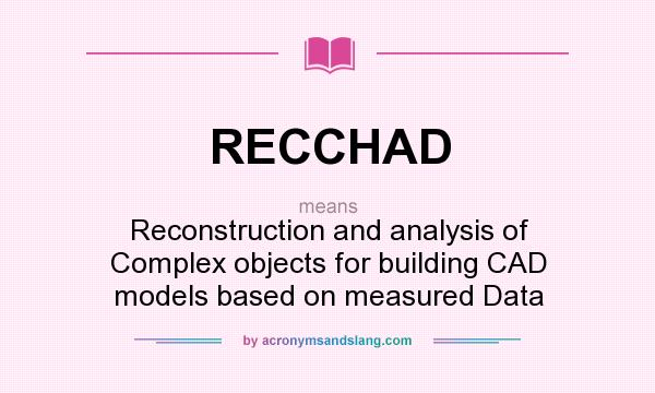 What does RECCHAD mean? It stands for Reconstruction and analysis of Complex objects for building CAD models based on measured Data
