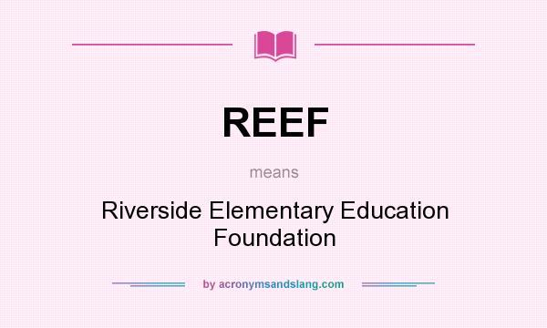 What does REEF mean? It stands for Riverside Elementary Education Foundation
