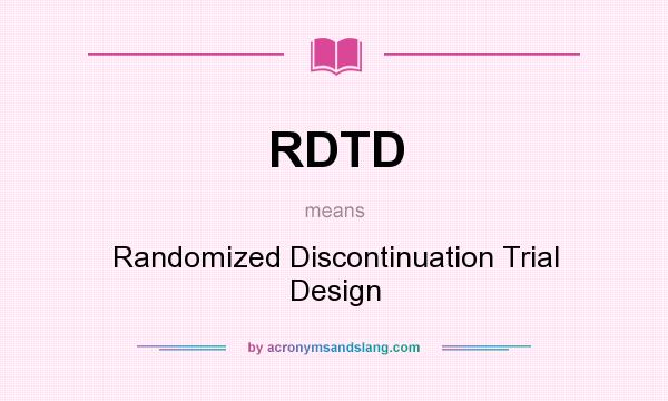 What does RDTD mean? It stands for Randomized Discontinuation Trial Design