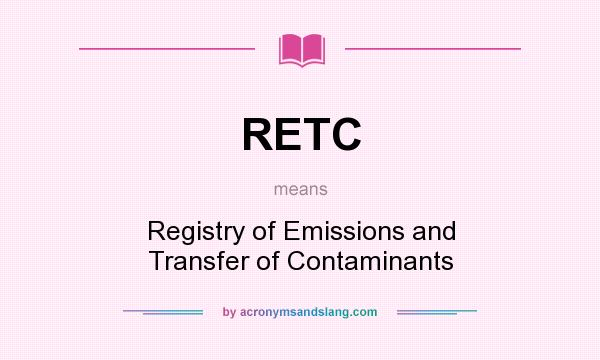 What does RETC mean? It stands for Registry of Emissions and Transfer of Contaminants