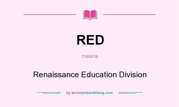 What does RED mean? It stands for Renaissance Education Division