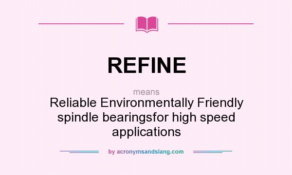 What does REFINE mean? It stands for Reliable Environmentally Friendly spindle bearingsfor high speed applications
