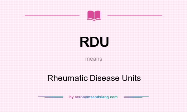 What does RDU mean? It stands for Rheumatic Disease Units